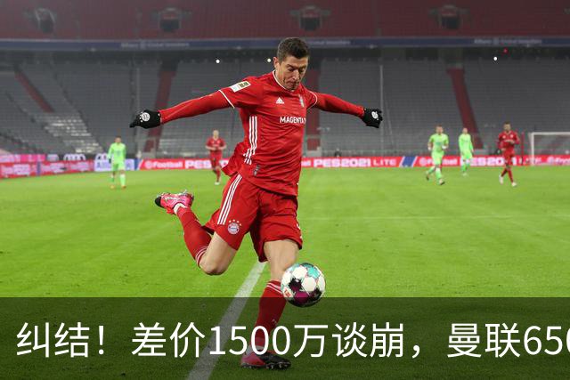 纠结！差价1500万谈崩，曼联6500万备选能否顶替M费？